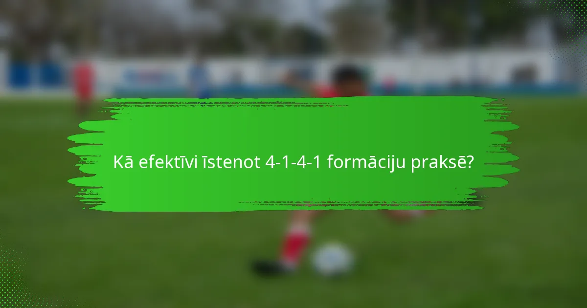 Kā efektīvi īstenot 4-1-4-1 formāciju praksē?
