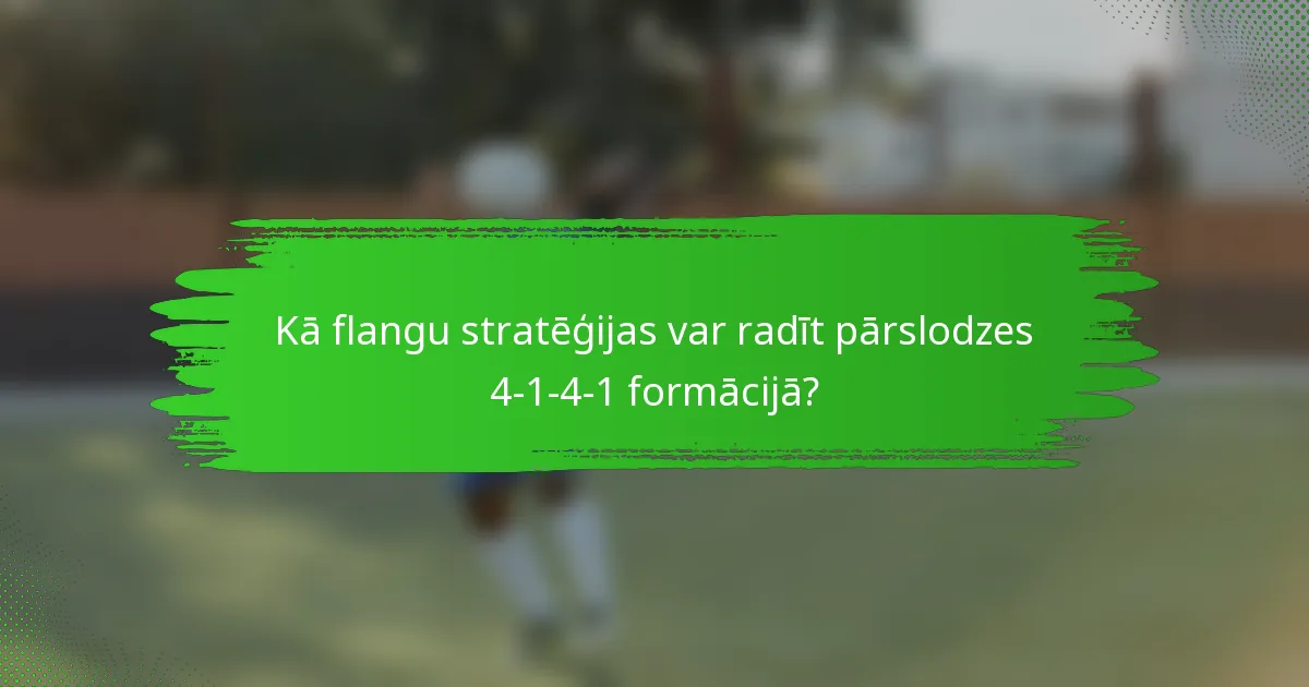 Kā flangu stratēģijas var radīt pārslodzes 4-1-4-1 formācijā?