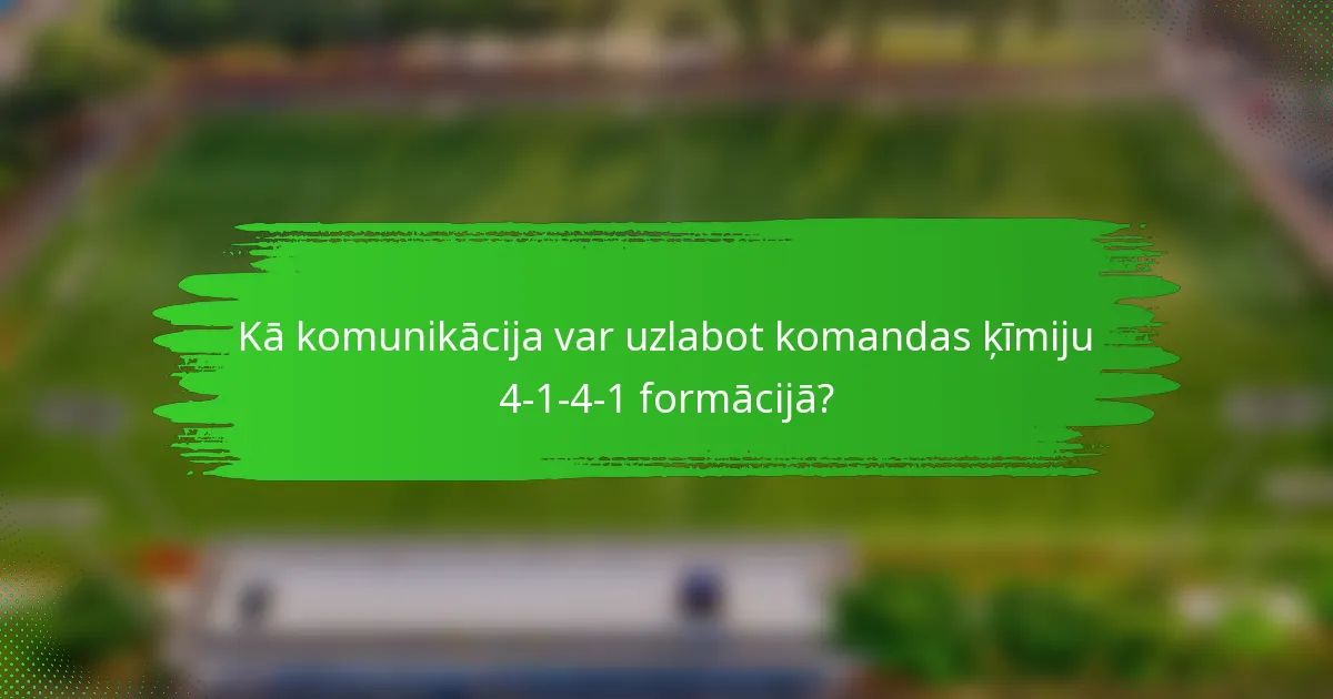 Kā komunikācija var uzlabot komandas ķīmiju 4-1-4-1 formācijā?