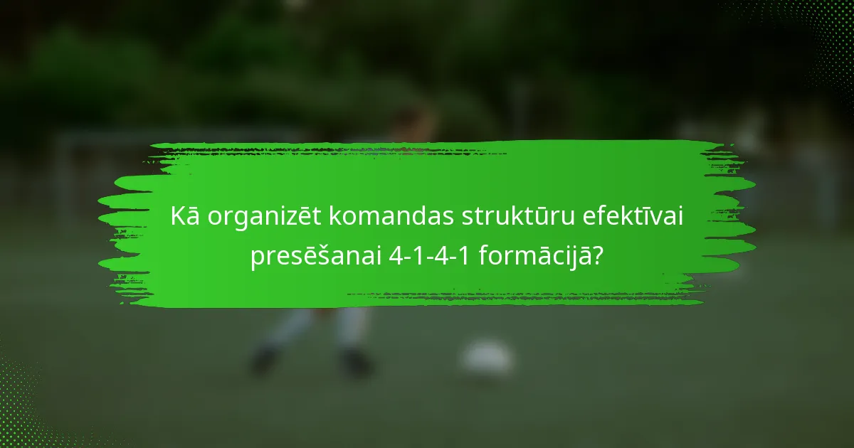 Kā organizēt komandas struktūru efektīvai presēšanai 4-1-4-1 formācijā?