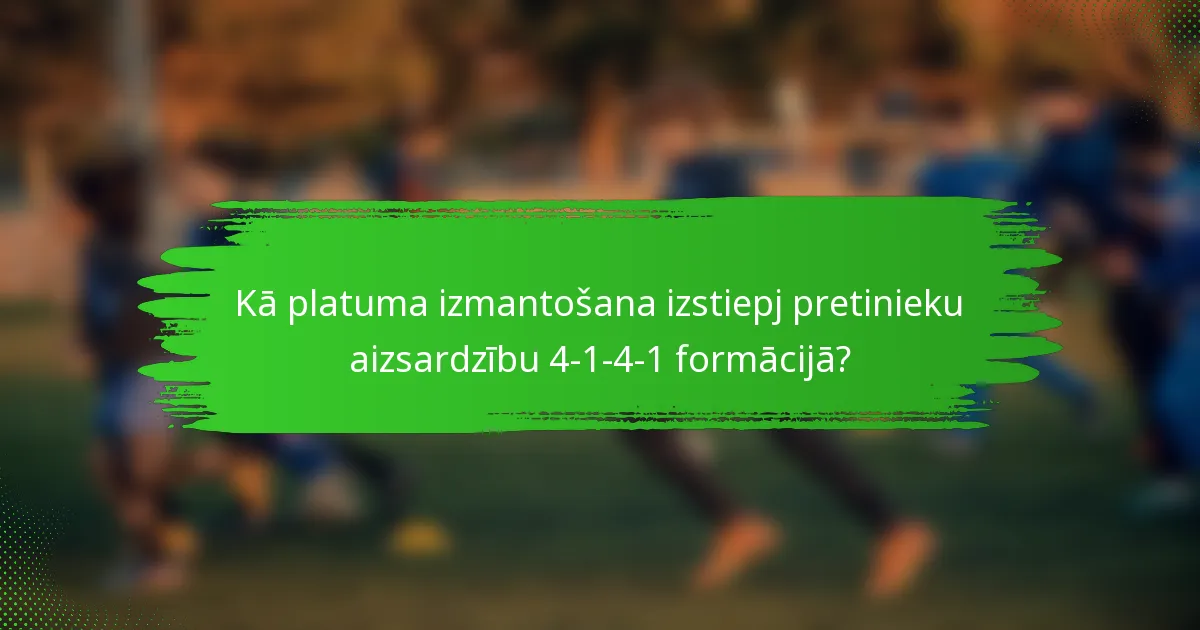 Kā platuma izmantošana izstiepj pretinieku aizsardzību 4-1-4-1 formācijā?