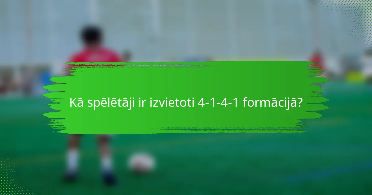 Kā spēlētāji ir izvietoti 4-1-4-1 formācijā?