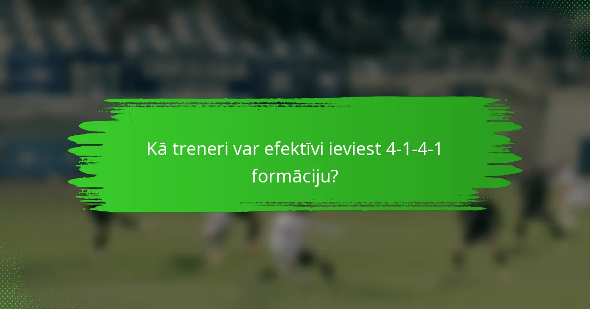 Kā treneri var efektīvi ieviest 4-1-4-1 formāciju?