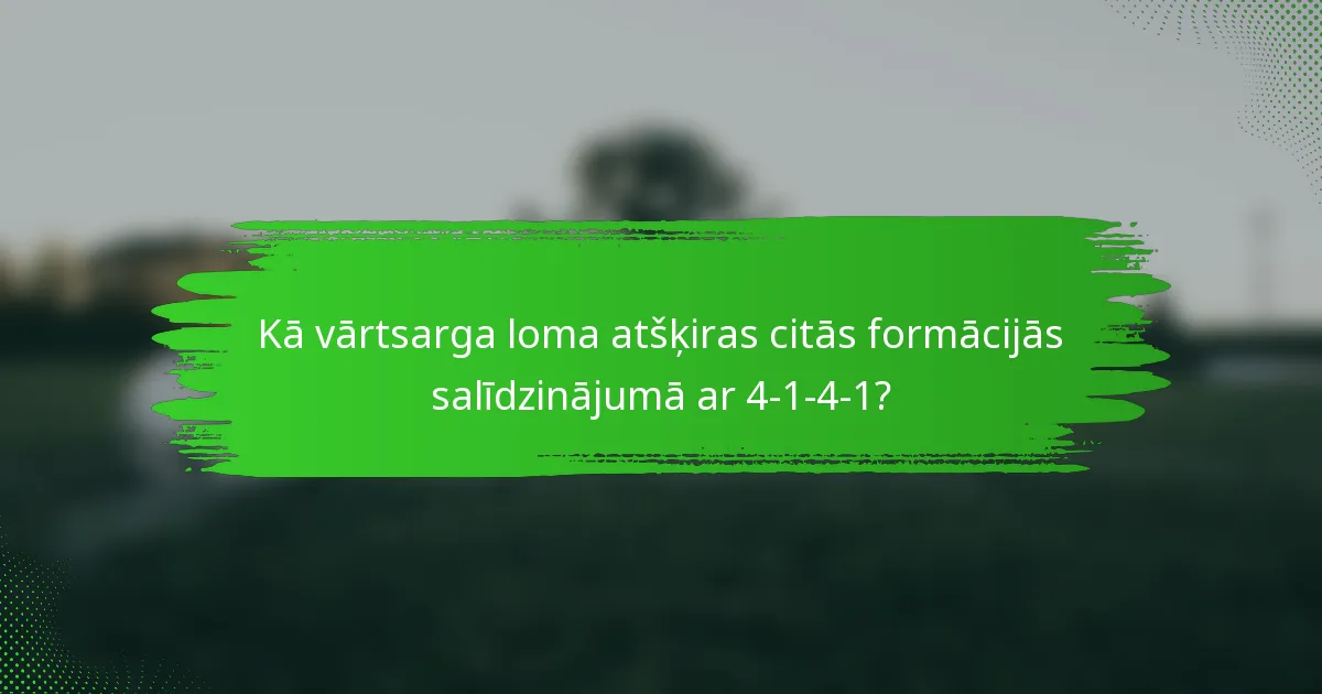 Kā vārtsarga loma atšķiras citās formācijās salīdzinājumā ar 4-1-4-1?