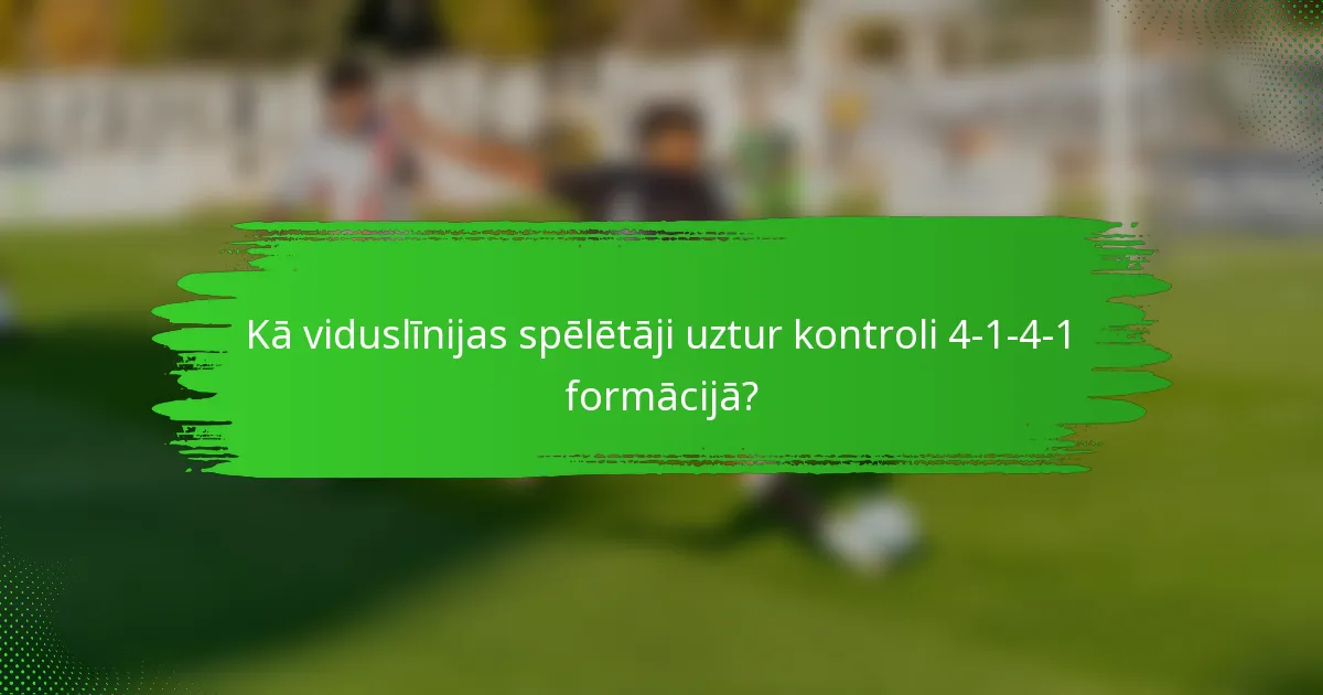 Kā viduslīnijas spēlētāji uztur kontroli 4-1-4-1 formācijā?