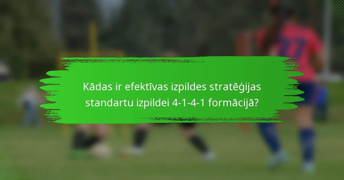 Kādas ir efektīvas izpildes stratēģijas standartu izpildei 4-1-4-1 formācijā?