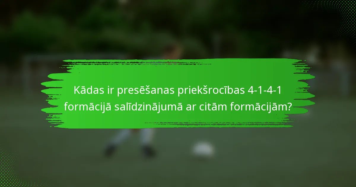 Kādas ir presēšanas priekšrocības 4-1-4-1 formācijā salīdzinājumā ar citām formācijām?
