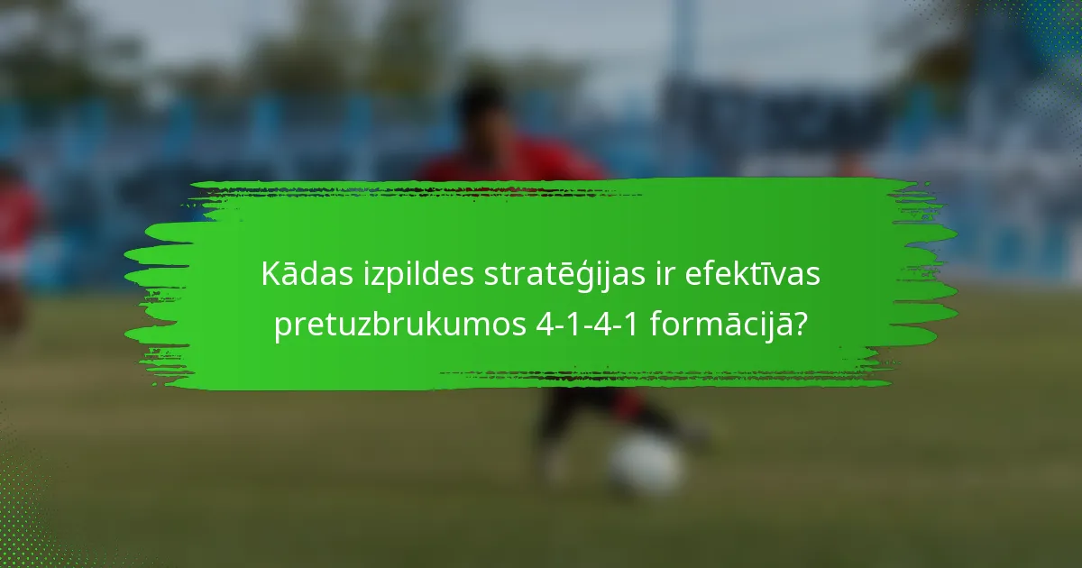 Kādas izpildes stratēģijas ir efektīvas pretuzbrukumos 4-1-4-1 formācijā?