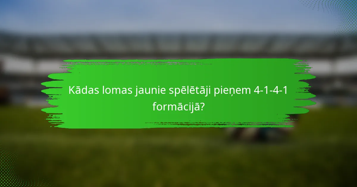 Kādas lomas jaunie spēlētāji pieņem 4-1-4-1 formācijā?
