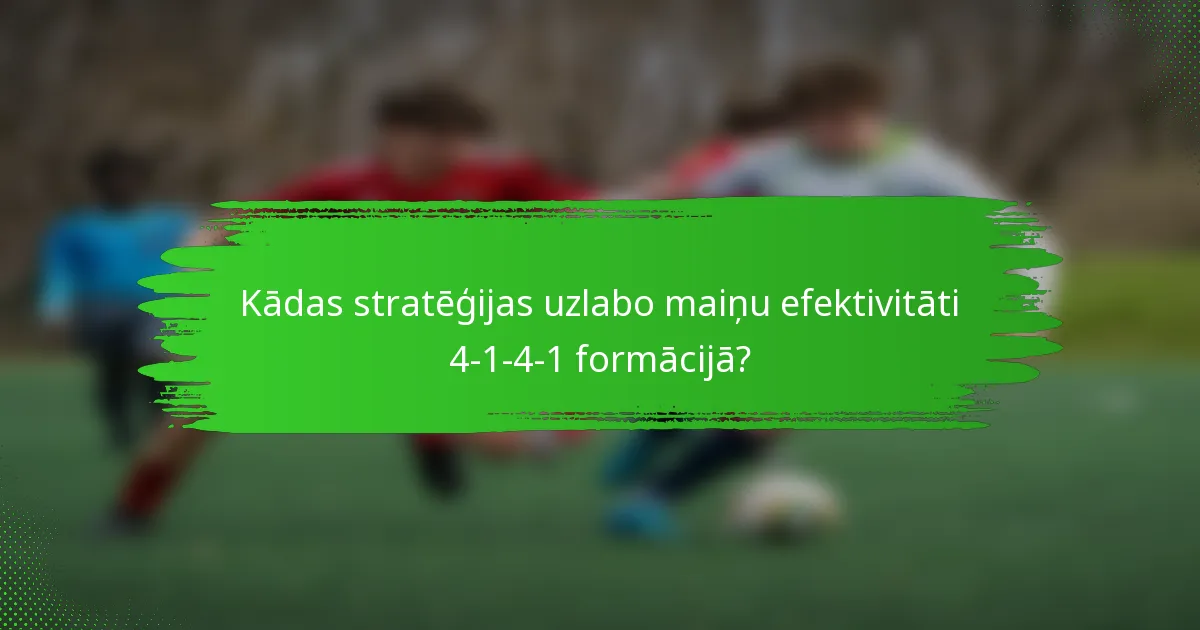 Kādas stratēģijas uzlabo maiņu efektivitāti 4-1-4-1 formācijā?