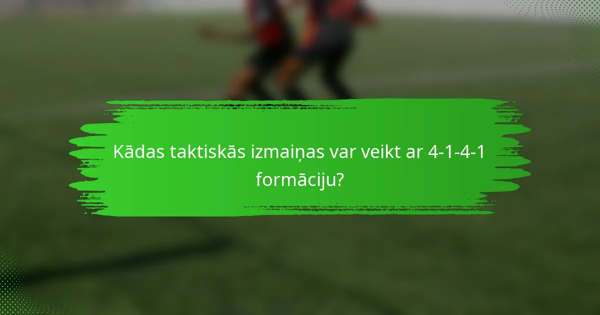 Kādas taktiskās izmaiņas var veikt ar 4-1-4-1 formāciju?
