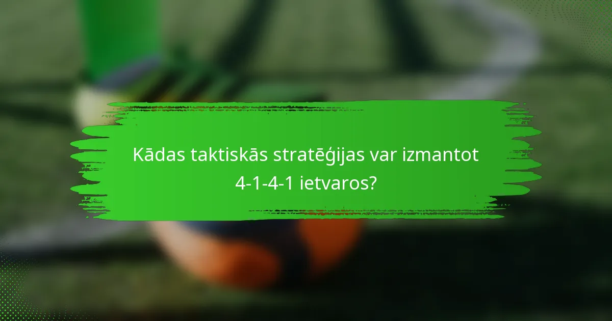 Kādas taktiskās stratēģijas var izmantot 4-1-4-1 ietvaros?