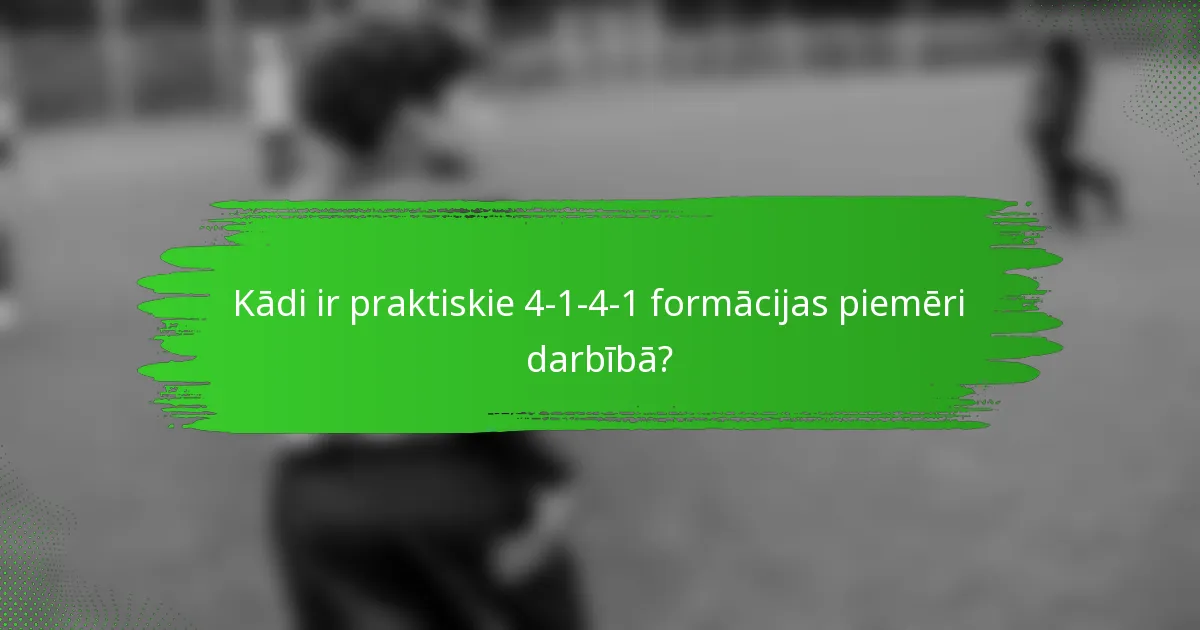 Kādi ir praktiskie 4-1-4-1 formācijas piemēri darbībā?