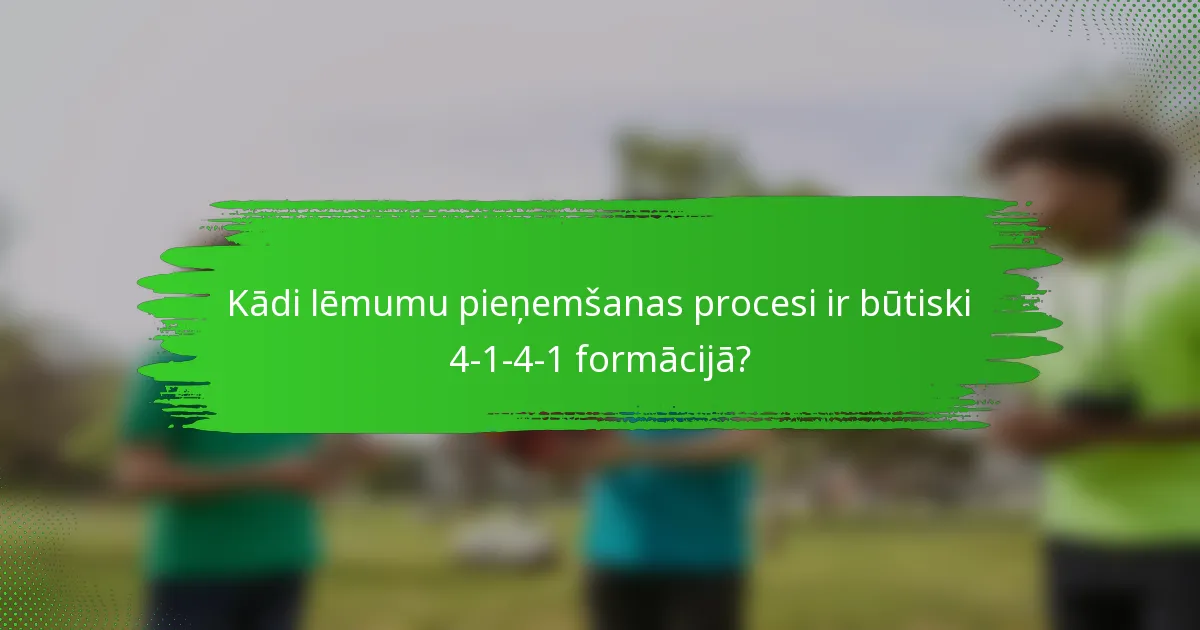 Kādi lēmumu pieņemšanas procesi ir būtiski 4-1-4-1 formācijā?