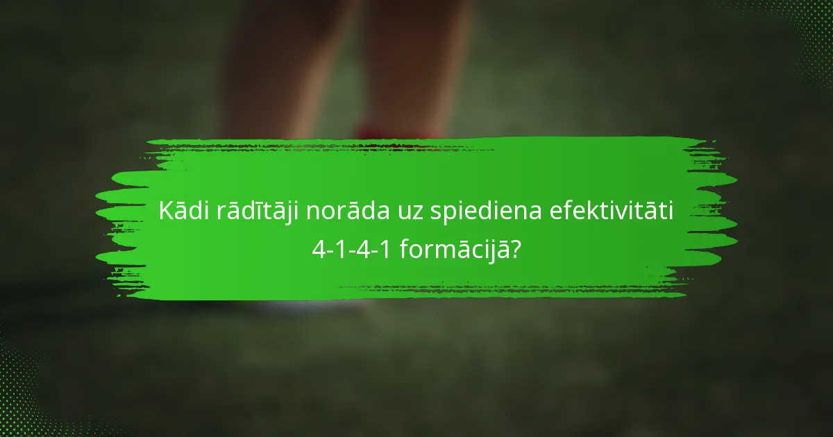 Kādi rādītāji norāda uz spiediena efektivitāti 4-1-4-1 formācijā?