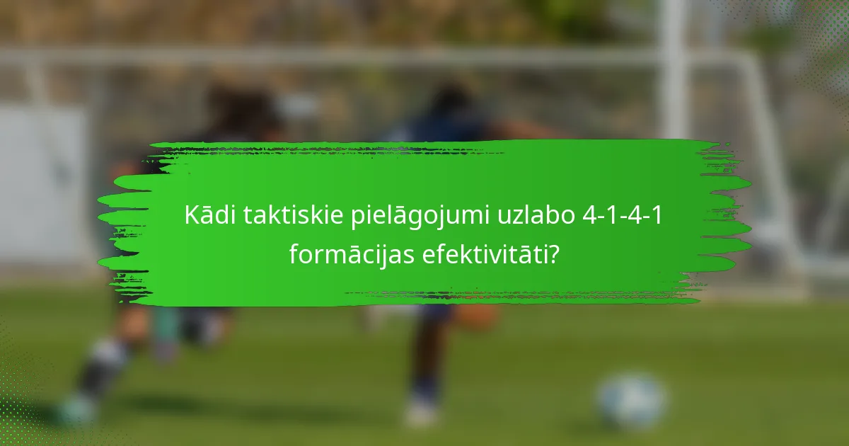 Kādi taktiskie pielāgojumi uzlabo 4-1-4-1 formācijas efektivitāti?