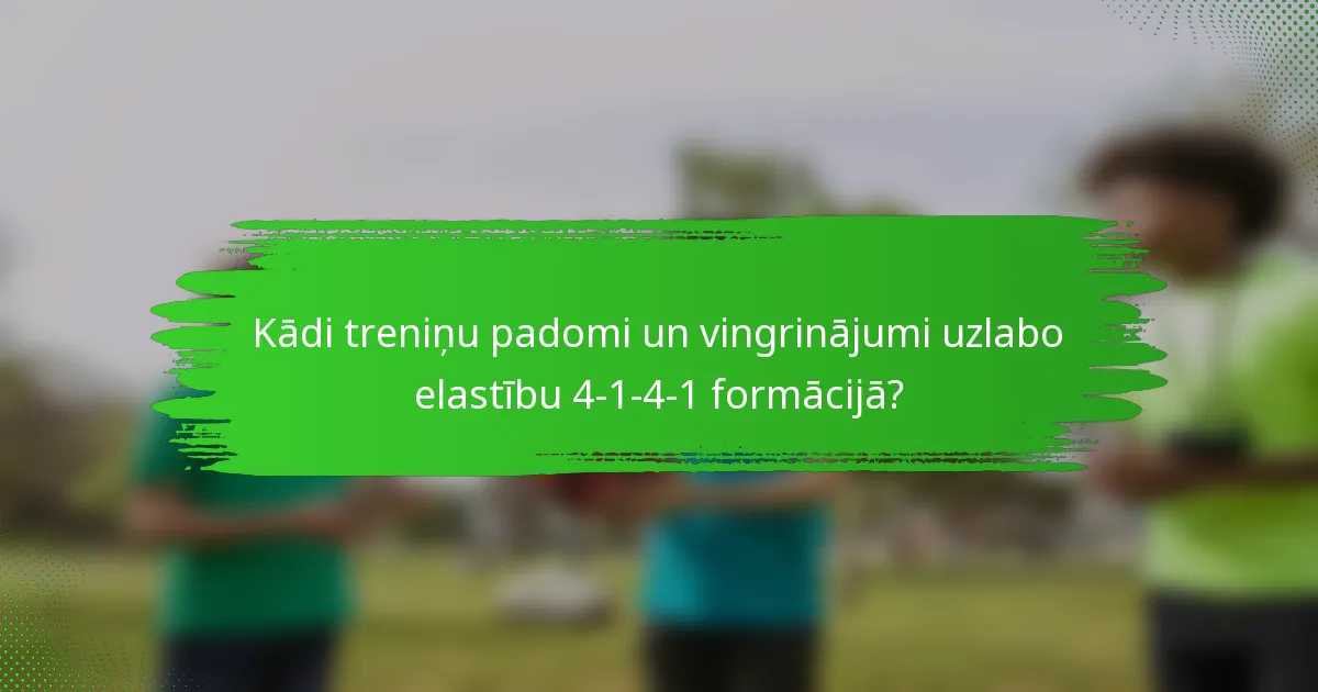 Kādi treniņu padomi un vingrinājumi uzlabo elastību 4-1-4-1 formācijā?