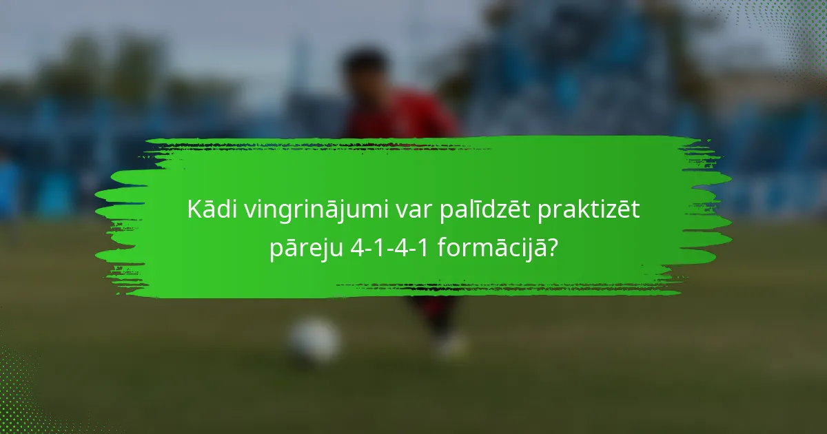 Kādi vingrinājumi var palīdzēt praktizēt pāreju 4-1-4-1 formācijā?