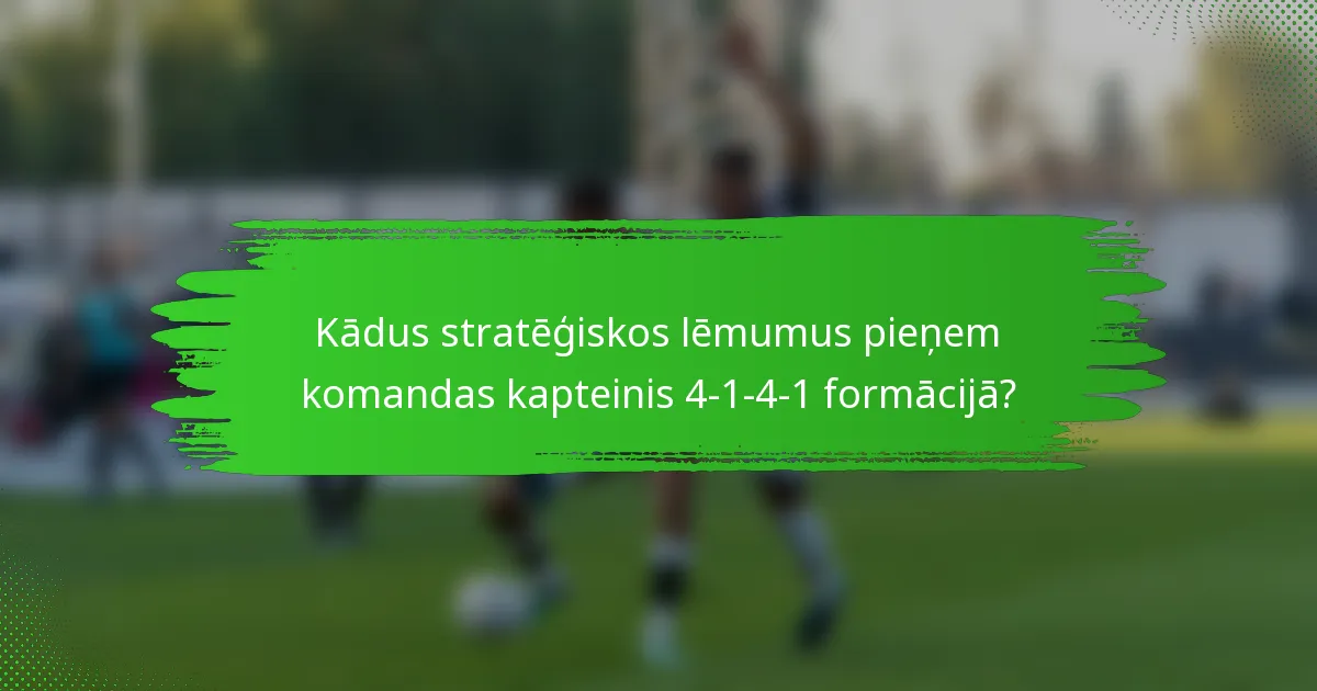 Kādus stratēģiskos lēmumus pieņem komandas kapteinis 4-1-4-1 formācijā?