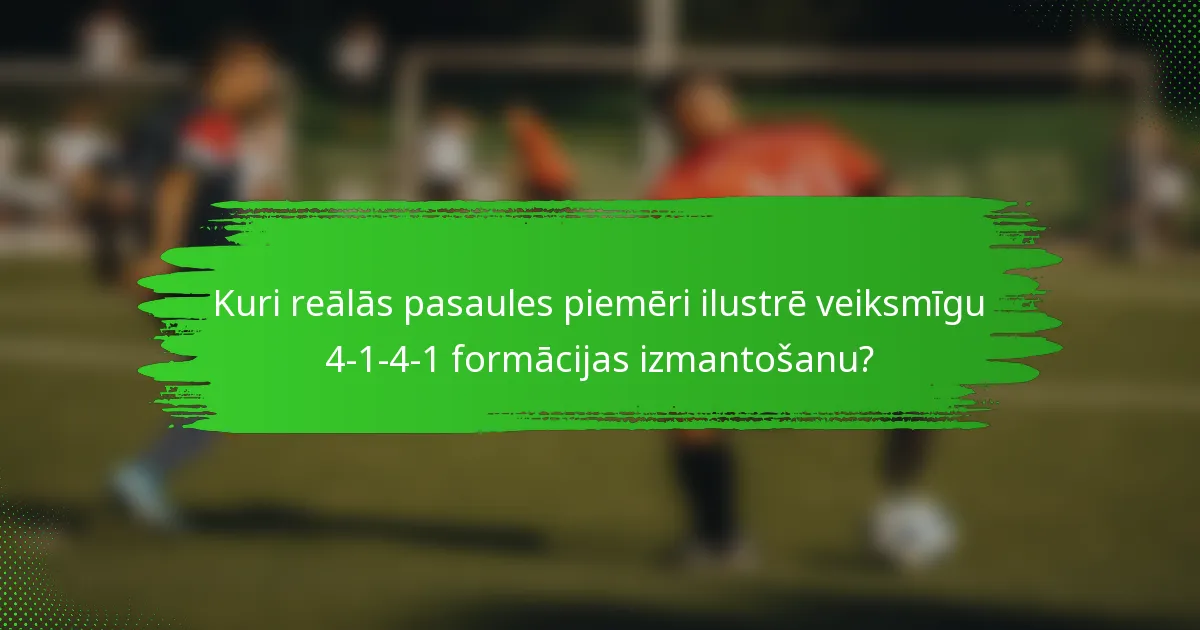 Kuri reālās pasaules piemēri ilustrē veiksmīgu 4-1-4-1 formācijas izmantošanu?